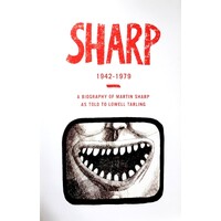 Sharp 1942 - 1979. A Biography Of Martin Sharp As Told To Lowell Tarling
