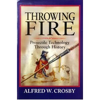 Throwing Fire. Projectile Technology Through History