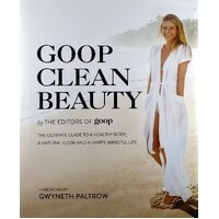 Goop Clean Beauty. The Ultimate Guide To A Healthy Body, A Natural Glow And A Happy, Mindful Life