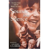 Sounds From Silence. Graeme Clark And The Bionic Ear Story