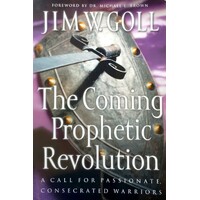 The Coming Prophetic Revolution. A Call For Passionate Conssecrated Warriors