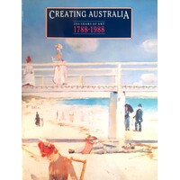 Creating Australia. 200 Years Of Art, 1788-1988