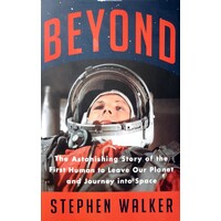 Beyond. The Astonishing Story Of The First Human To Leave Our Planet And Journey Into Space