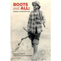 Boots And All. Terry Hampson AM. Biography Of A Queensland Environmentalist