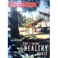 The Healthy House. Creating A Safe, Healthy And Environmentally Friendly Home