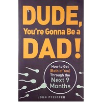 Dude, You're Gonna Be A Dad. How To Get (Both Of You) Through The Next 9 Months