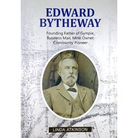 Edward Bythewa.  Founding Father of Gympie, Business Man, Mine Owner, Community Pioneer