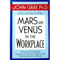 Mars And Venus In The Workplace. A Practical Guide For Improving Communication And Getting Results At Work