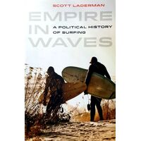 Empire In Waves. A Political History Of Surfing