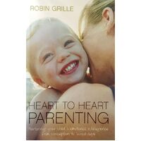 Heart To Heart Parenting. Nurturing Your Child's Emotional Intelligence From Conception To School Age
