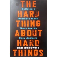 The Hard Thing About Hard Things. Building A Business When There Are No Easy Answers