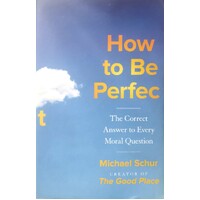 How To Be Perfect. The Correct Answer To Every Moral Question