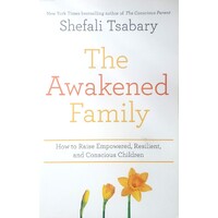 The Awakened Family. How To Raise Empowered, Resilient, And Conscious Children.