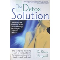 The Detox Solution. The Missing Link To Radiant Health, Abundant Energy, Ideal Weight, And Peace Of Mind