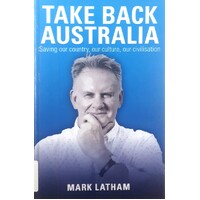Take Back Australia. Saving Our Country, Our Culture, Our Civilisation
