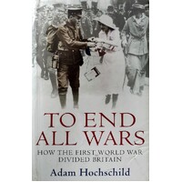 To End All Wars. How The First World War Divided Britain