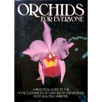 Orchids For Everyone. A Practical Guide To The Cultivation Of Over 200 Of The World's Most Beautiful Varieties