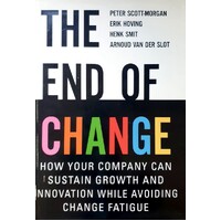 The End Of Change. How Your Company Can Sustain Growth And Innovation While Avoiding Change Fatigue