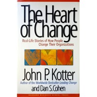 The Heart Of Change. Real Life Stories Of How People Change Their Organizations