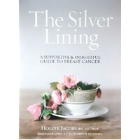 The Silver Lining. A Supportive And Insightful Guide To Breast Cancer
