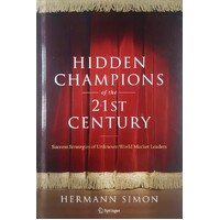 Hidden Champions Of The Twenty-First Century. The Success Strategies Of Unknown World Market Leaders
