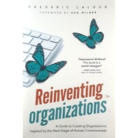 Reinventing Organizations. A Guide To Creating Organizations Inspired By The Next Stage Of Human Consciousness