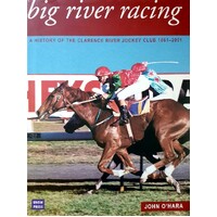 Big River Racing. A History Of The Clarence River Jockey Club 1861-2001
