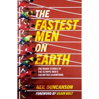 Fastest Men On Earth. The Inside Stories Of The Olympic Men's 100m Champions