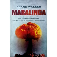 Maralinga. The Chilling Expose Of Our Secret Nuclear Shame And Betrayal Of Our Troops And Country