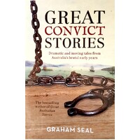 Great Convict Stories. Dramatic And Moving Tales From Australia's Brutal Early Years