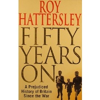 Fifty Years On. A Prejudiced History of Britain Since The War
