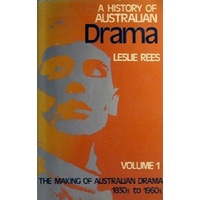A History Of Australian Drama. Volume 1. The Making Of Australian Drama 1830s To 1960s