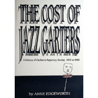 The Cost Of Jazz Garters. A History Of Canberra Reportory Society 1932-1982.