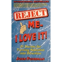 Reject Me-I Love It. 21 Secrets For Turning Rejection Into Direction