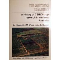The Northern Challenge. A History Of CSIRO Crop Research In Northern Australia