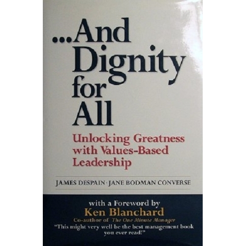 And Dignity For All. Unlocking Greatness With Values-Based Leadership
