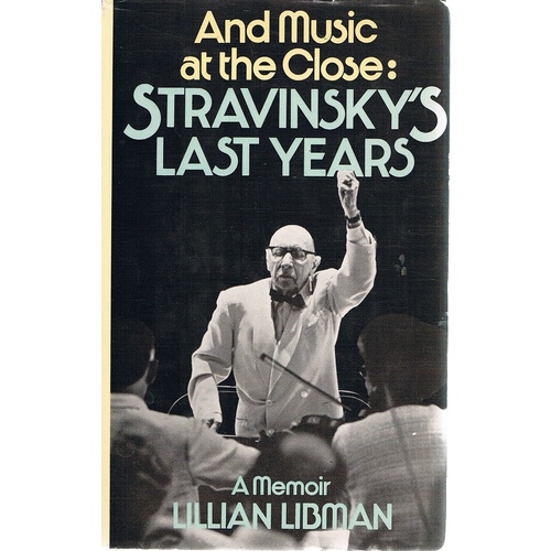 And Music At The Close. Stravinsky's Last Years