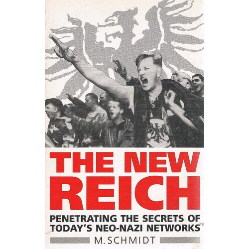 The New Reich. Penetrating The Secrets Of Today's Neo-Nazi Networks