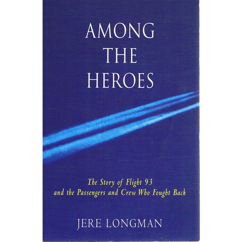 Among The Heroes. The Story Of Flight 93 And The Passengers And Crew Who Fought Back