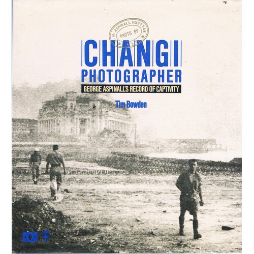 Changi Photographer. George Aspinall's Record Of Captivity