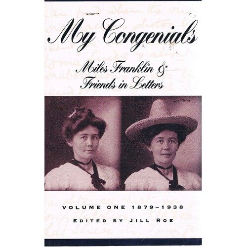 My Congenials. Miles Franklin And Friends In Letters. Volume One,1879-1938.