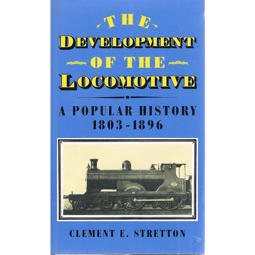 The Development Of The Locomotive. A Popular History 1803-1896