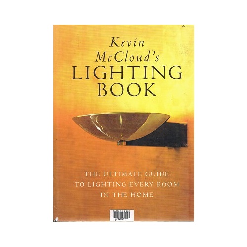 Kevin McCloud's Lighting Book. The Complete Guide to Lighting Every Room in the House. The Ultimate Guide to Lighting Every Room in the Home
