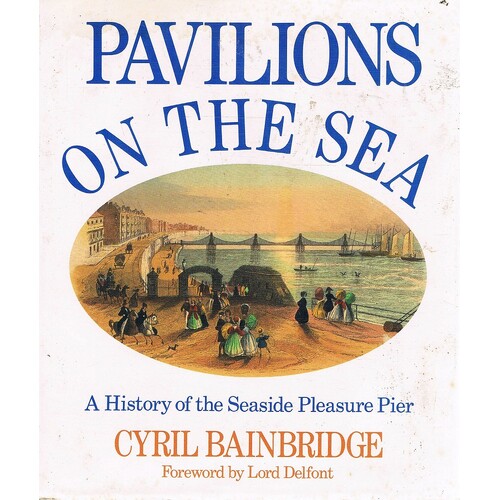 Pavilions On The Sea. A History Of The Seaside Pleasure Pier