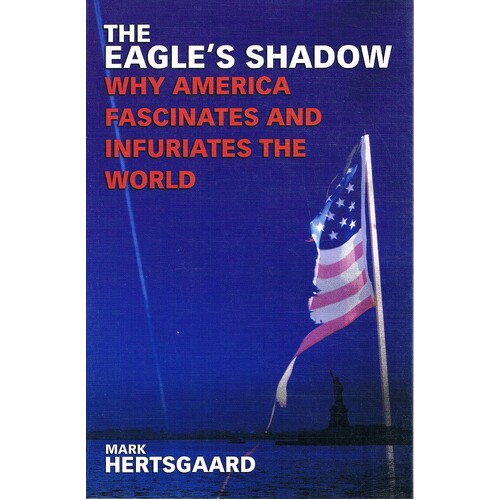 The Eagle's Shadow. Why America Fascinates And Infuriates The World