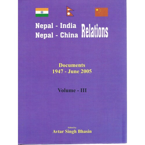 Nepal-India Nepal-China Relations. Documents 1947-June 2005. Volume III