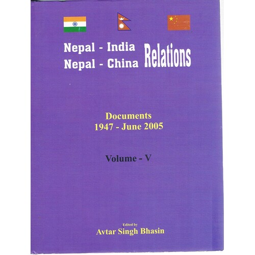 Nepal-India Nepal-China Relations. Documents 1947-June 2005. Volume V