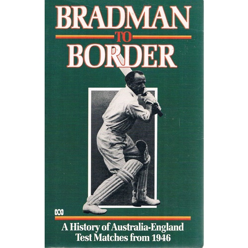 Bradman To Border. A History Of Australia-England Test Matches From 1946