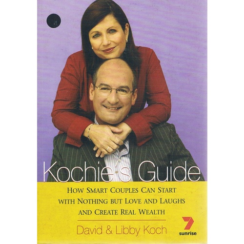 Kochie's Guide. How Smart Couples Can Start With Nothing But Love And Laughs And Create Real Wealth