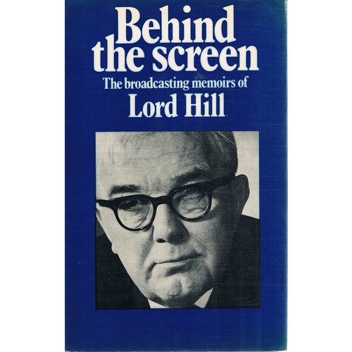 Behind The Screen. The Broadcasting Memoirs Of Lord Hill.
